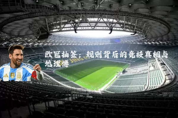 欧冠抽签：规则背后的竞技真相与地理博弈