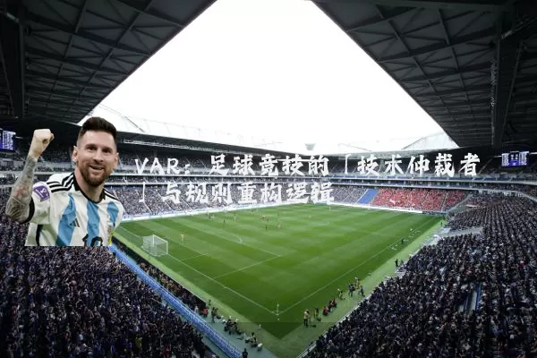 VAR:足球竞技的「技术仲裁者」与规则重构逻辑