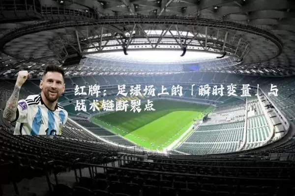红牌:足球场上的「瞬时变量」与战术链断裂点