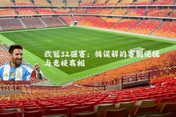 欧冠32强赛:被误解的赛制逻辑与竞技真相