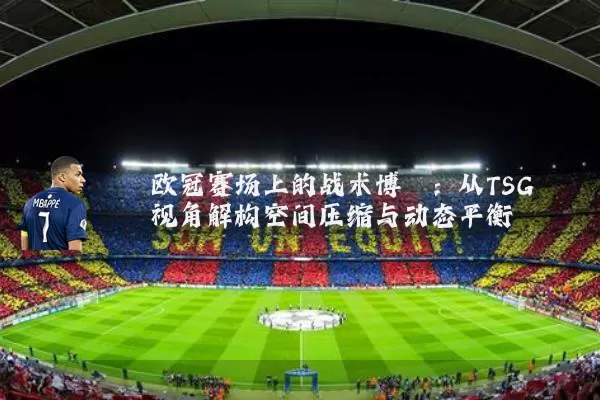 欧冠赛场上的战术博弈：从TSG视角解构空间压缩与动态平衡