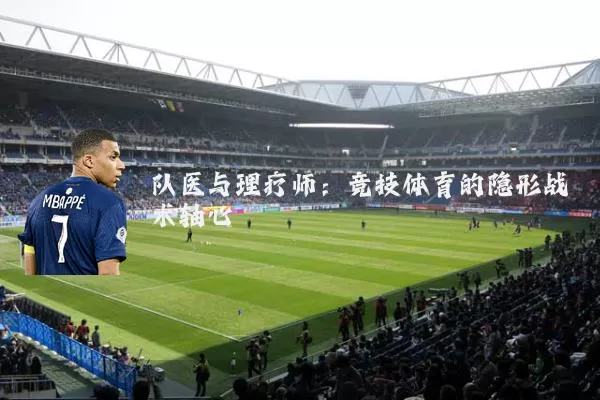 队医与理疗师:竞技体育的隐形战术轴心