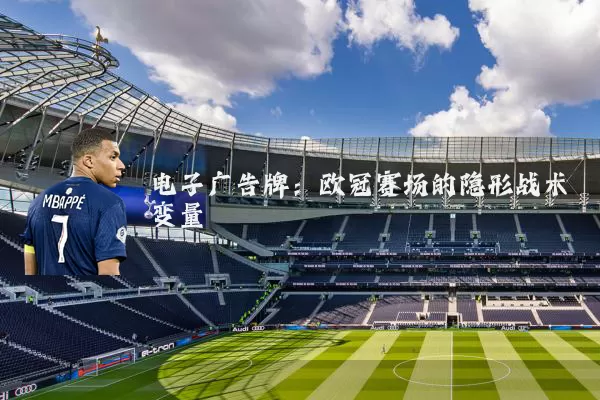 电子广告牌：欧冠赛场的隐形战术变量