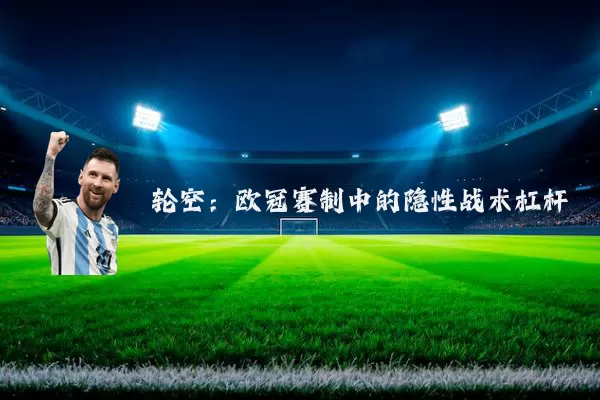 轮空:欧冠赛制中的隐性战术杠杆